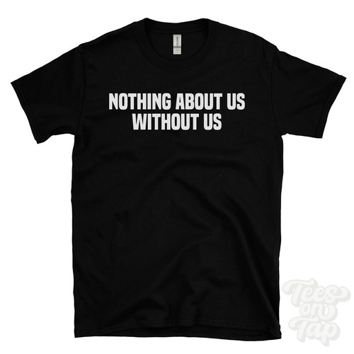 Nothing about without - nothing, us
